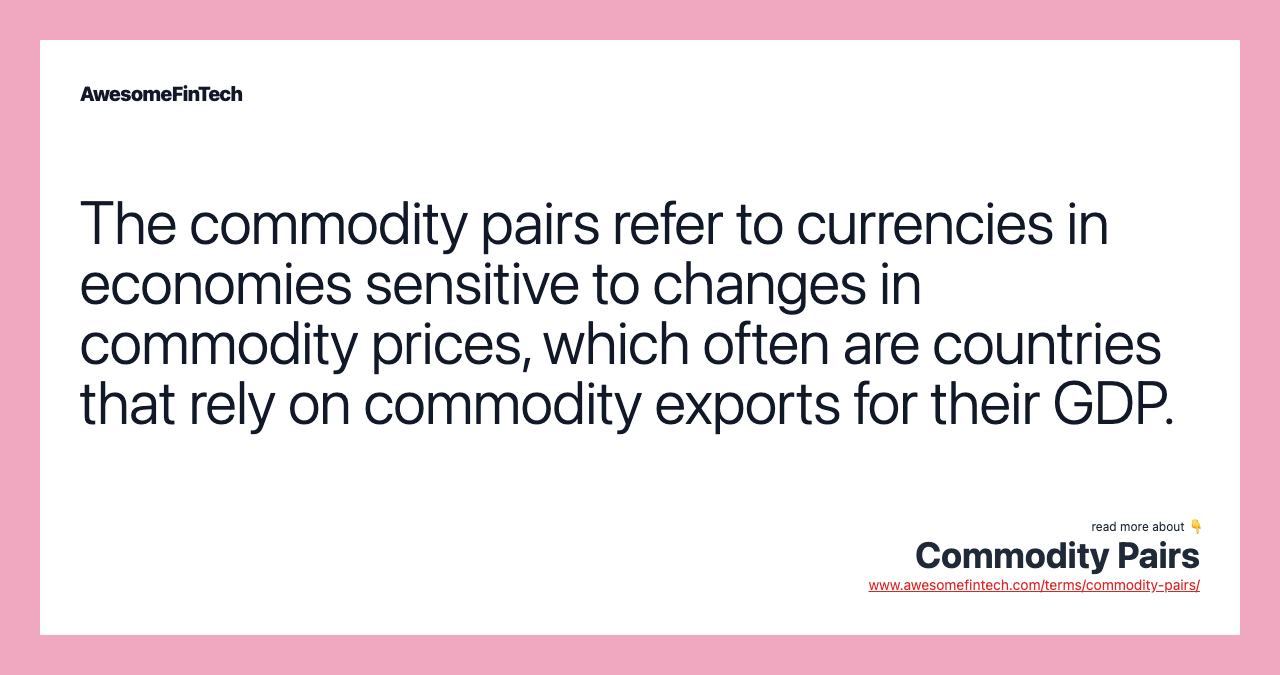 The commodity pairs refer to currencies in economies sensitive to changes in commodity prices, which often are countries that rely on commodity exports for their GDP.
