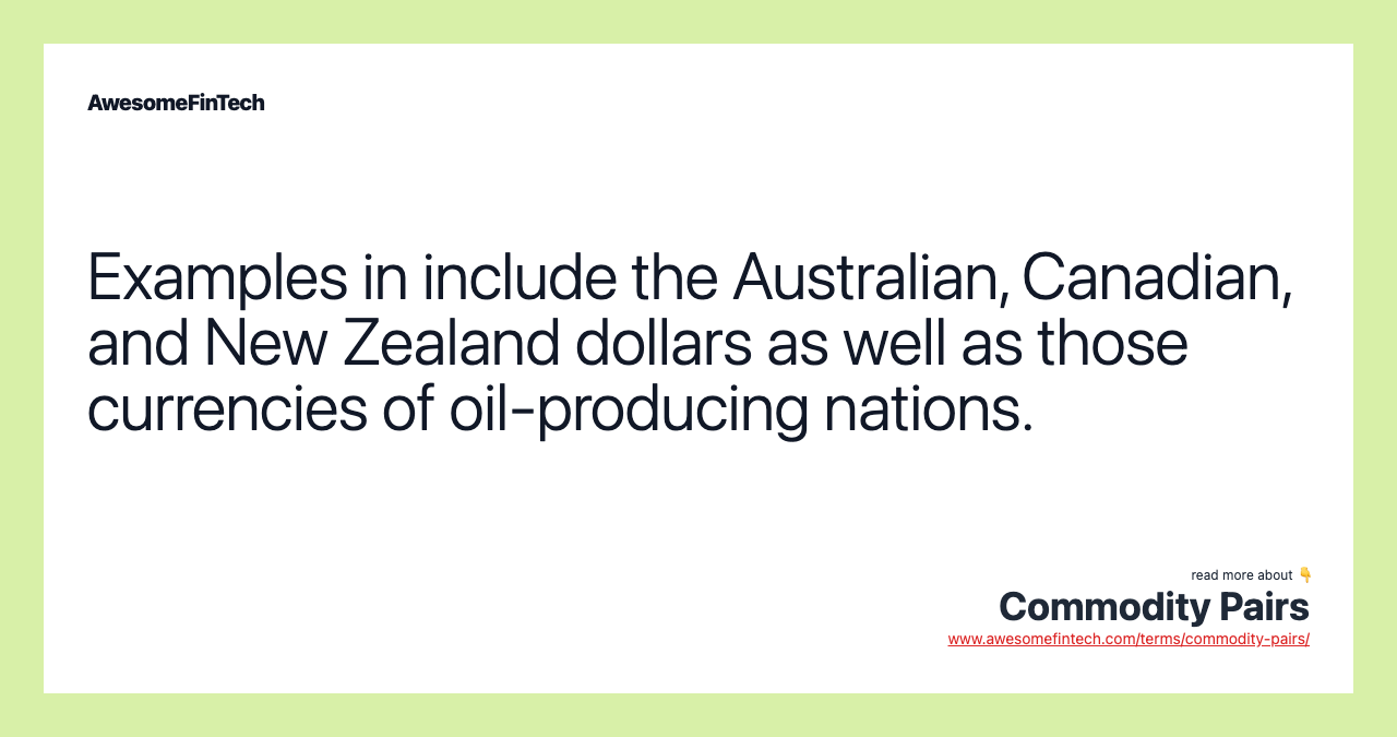 Examples in include the Australian, Canadian, and New Zealand dollars as well as those currencies of oil-producing nations.