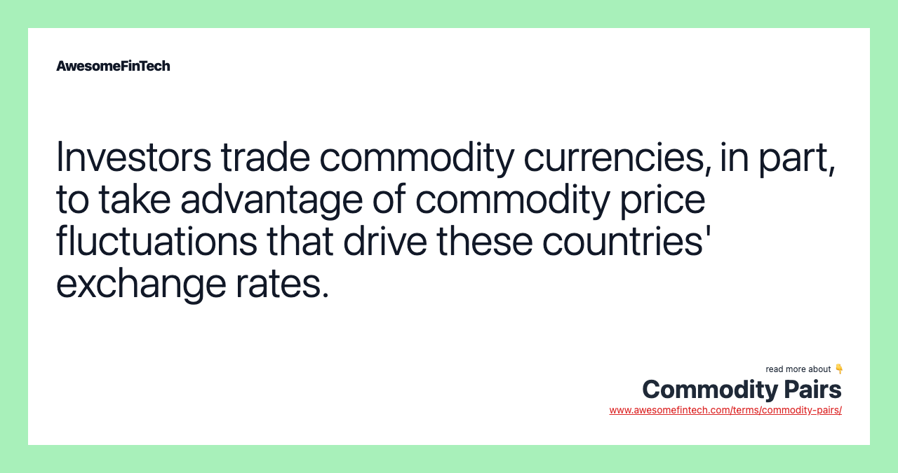 Investors trade commodity currencies, in part, to take advantage of commodity price fluctuations that drive these countries' exchange rates.