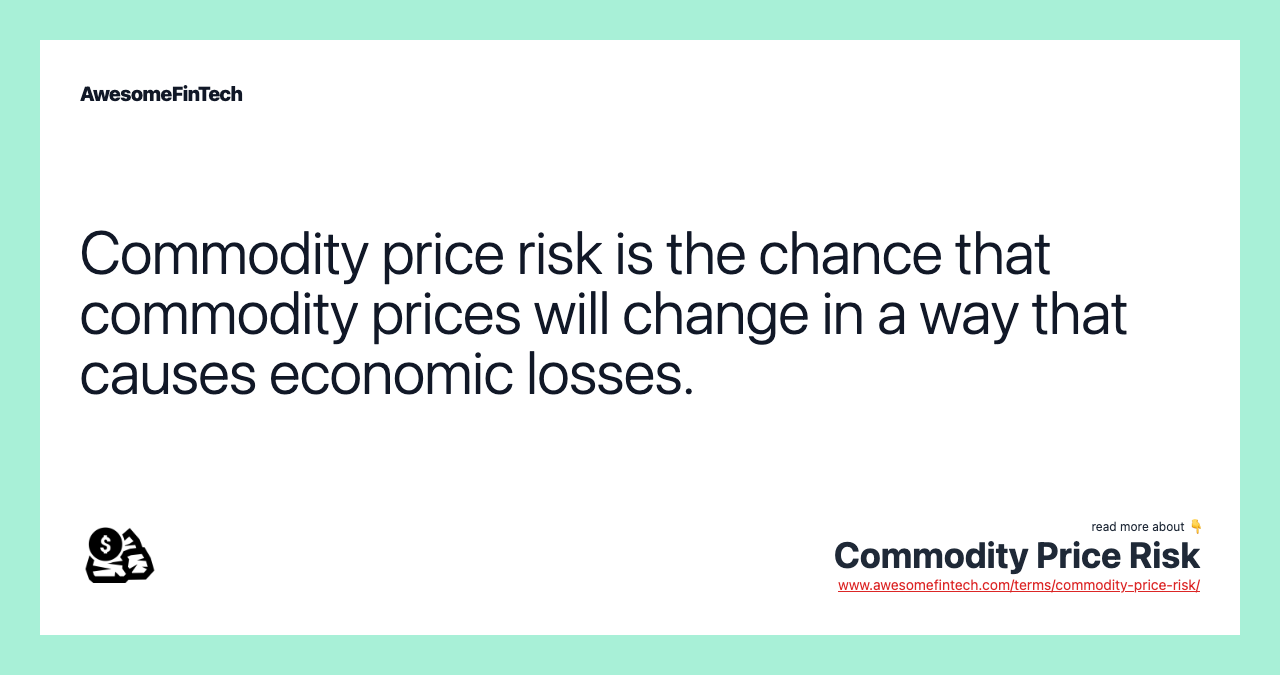 Commodity price risk is the chance that commodity prices will change in a way that causes economic losses.