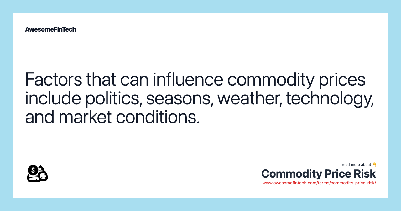 Factors that can influence commodity prices include politics, seasons, weather, technology, and market conditions.