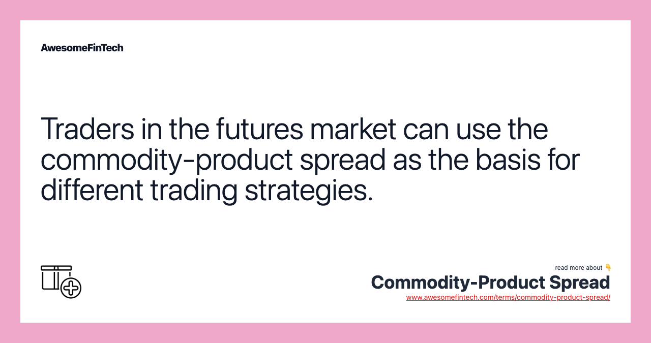Traders in the futures market can use the commodity-product spread as the basis for different trading strategies.