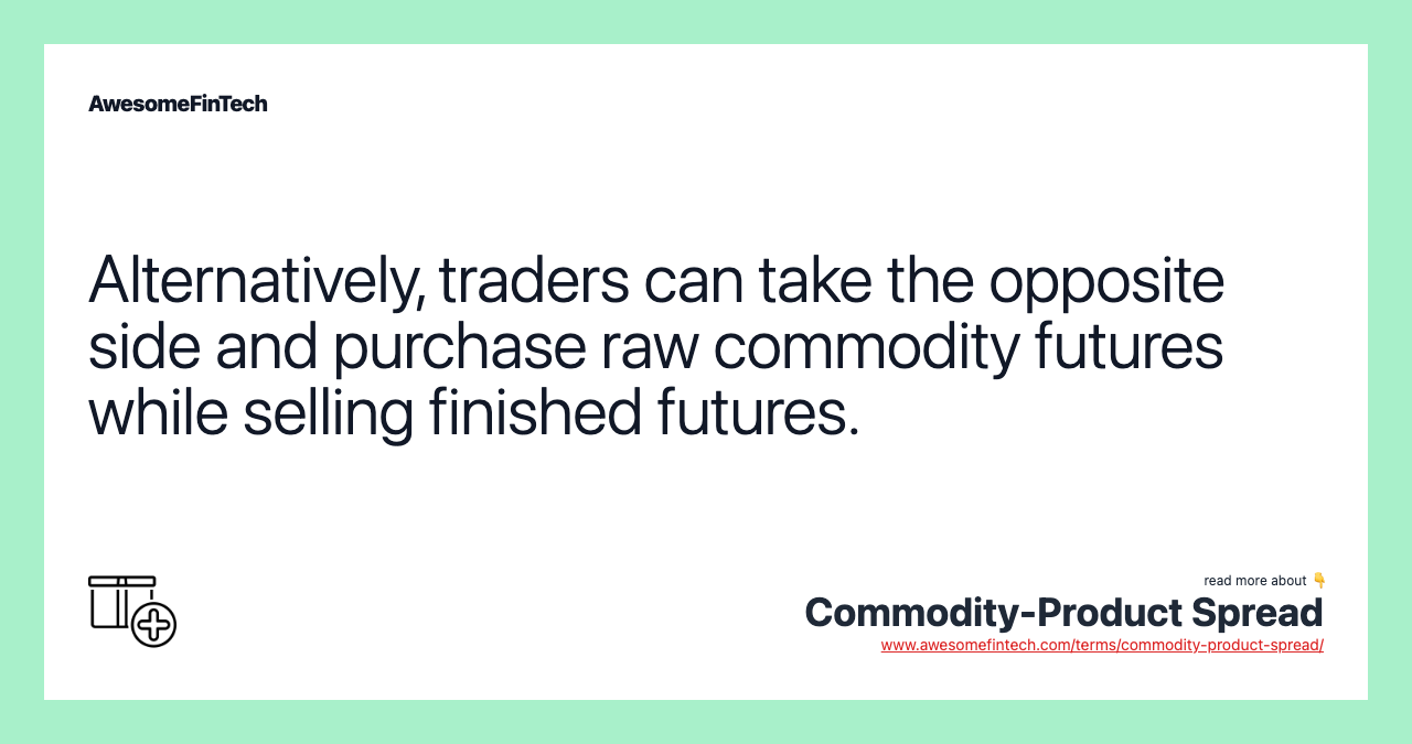 Alternatively, traders can take the opposite side and purchase raw commodity futures while selling finished futures.