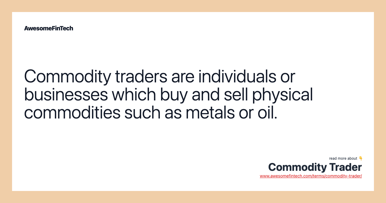 Commodity traders are individuals or businesses which buy and sell physical commodities such as metals or oil.