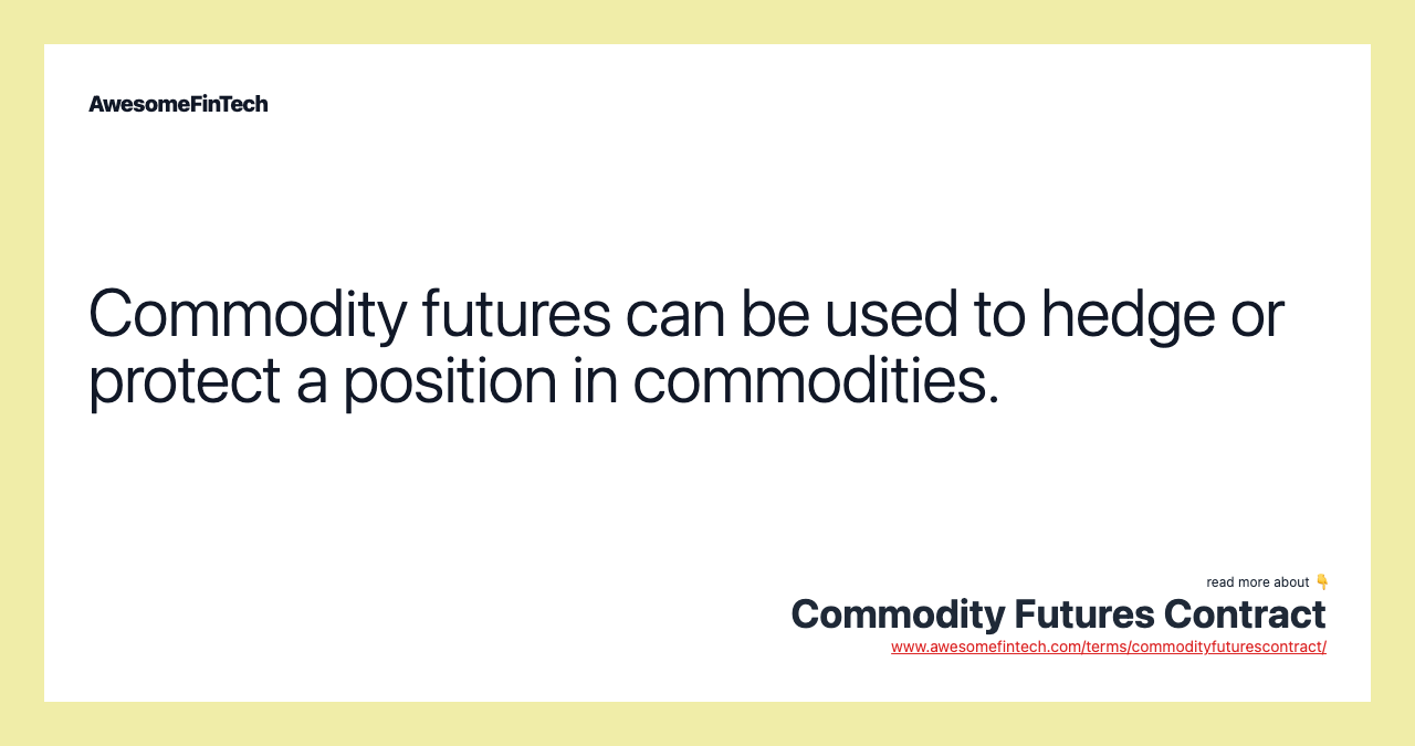 Commodity futures can be used to hedge or protect a position in commodities.