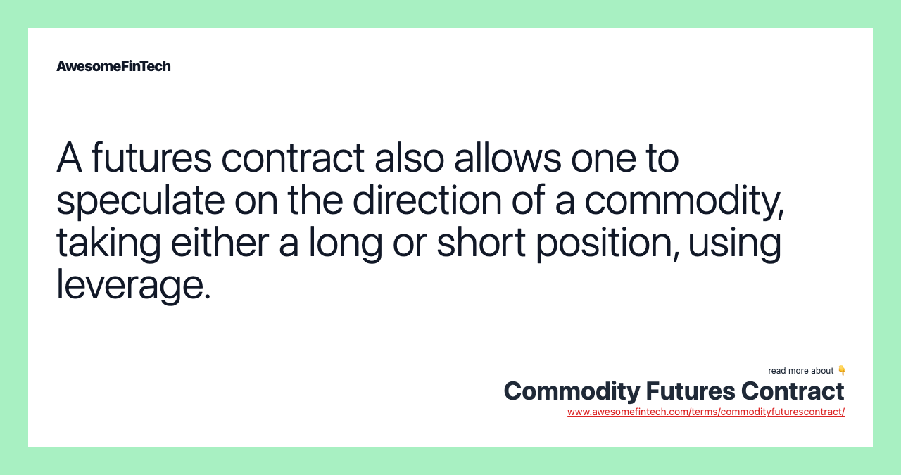 A futures contract also allows one to speculate on the direction of a commodity, taking either a long or short position, using leverage.
