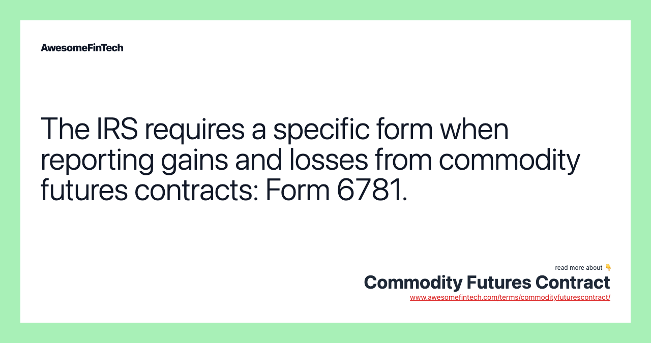 The IRS requires a specific form when reporting gains and losses from commodity futures contracts: Form 6781.