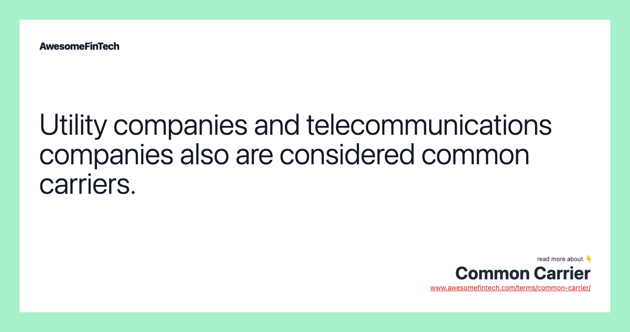 Utility companies and telecommunications companies also are considered common carriers.