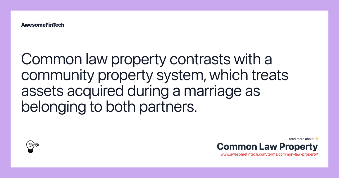 Common law property contrasts with a community property system, which treats assets acquired during a marriage as belonging to both partners.