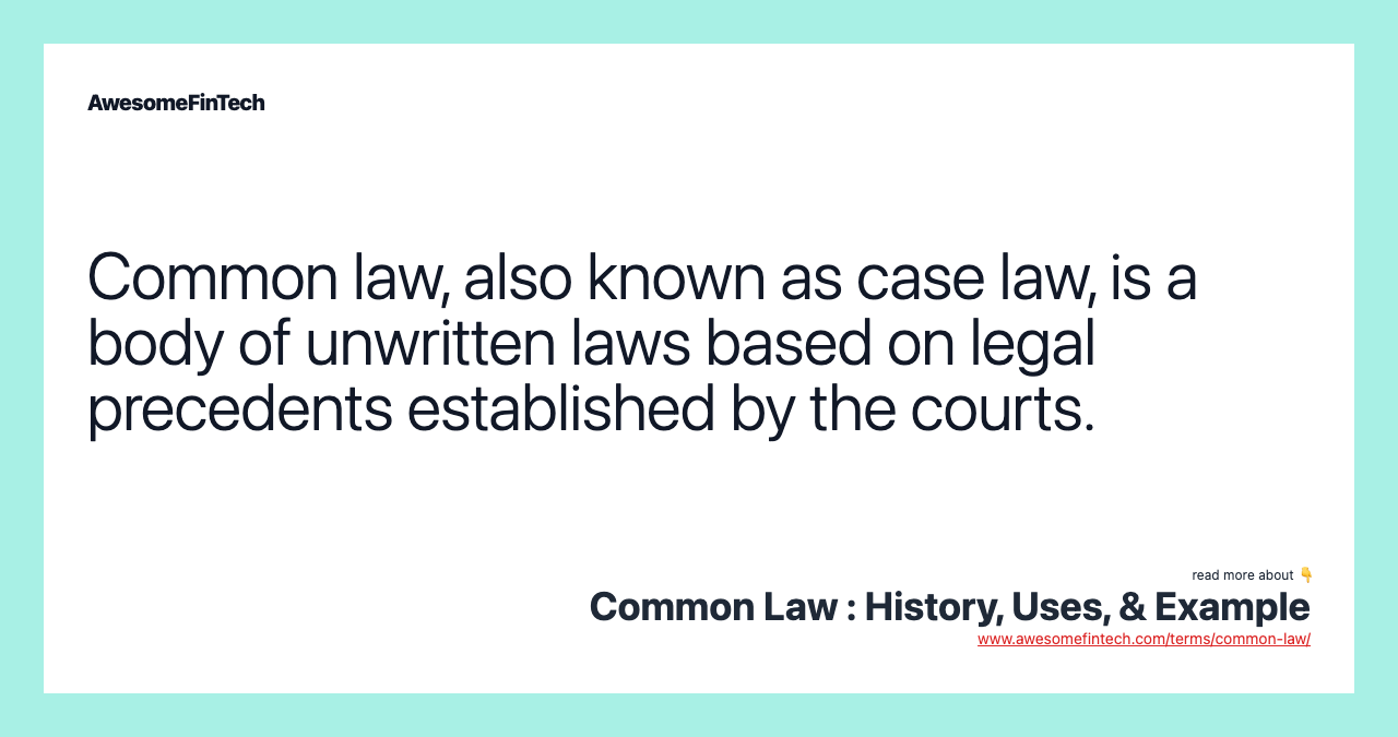 Common law, also known as case law, is a body of unwritten laws based on legal precedents established by the courts.