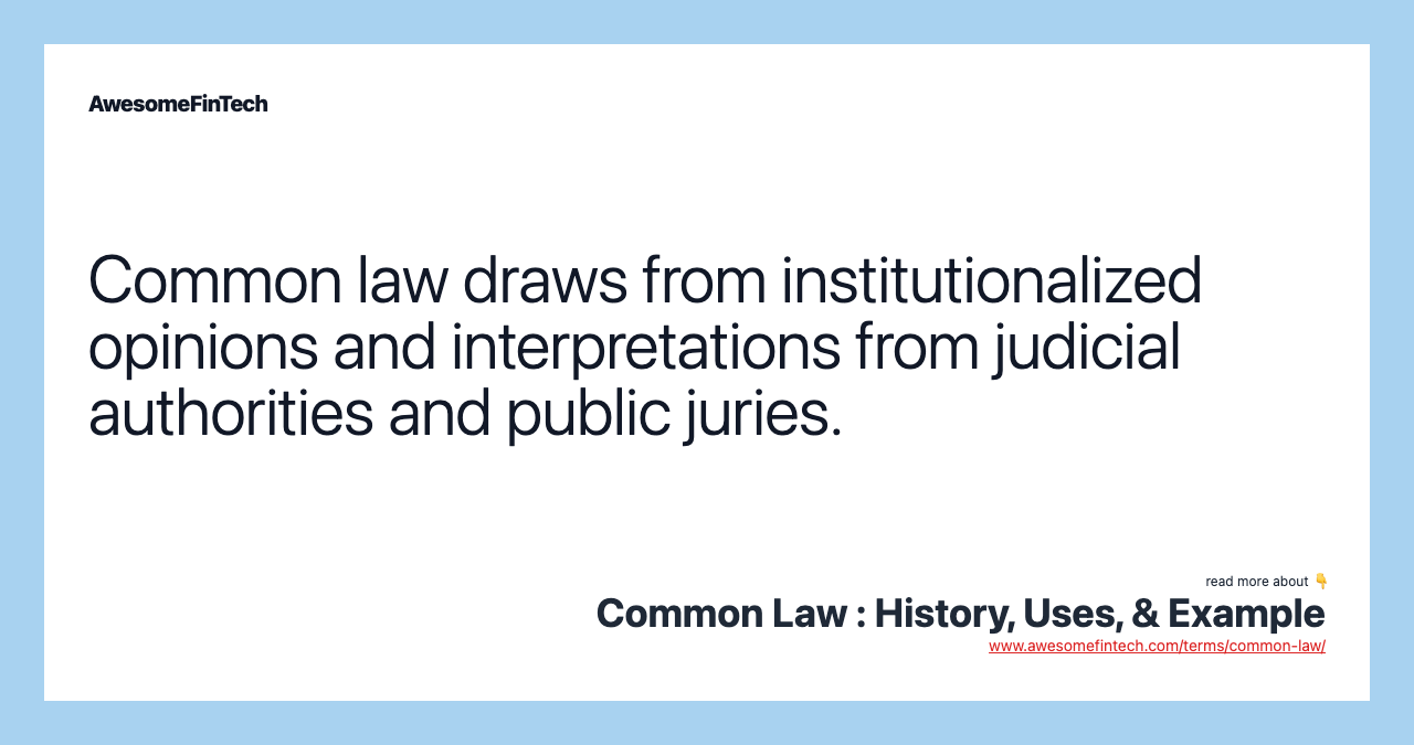 Common law draws from institutionalized opinions and interpretations from judicial authorities and public juries.
