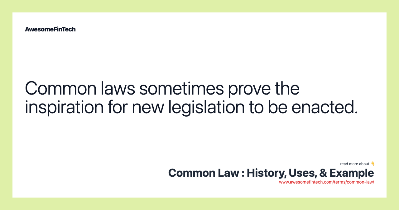 Common laws sometimes prove the inspiration for new legislation to be enacted.