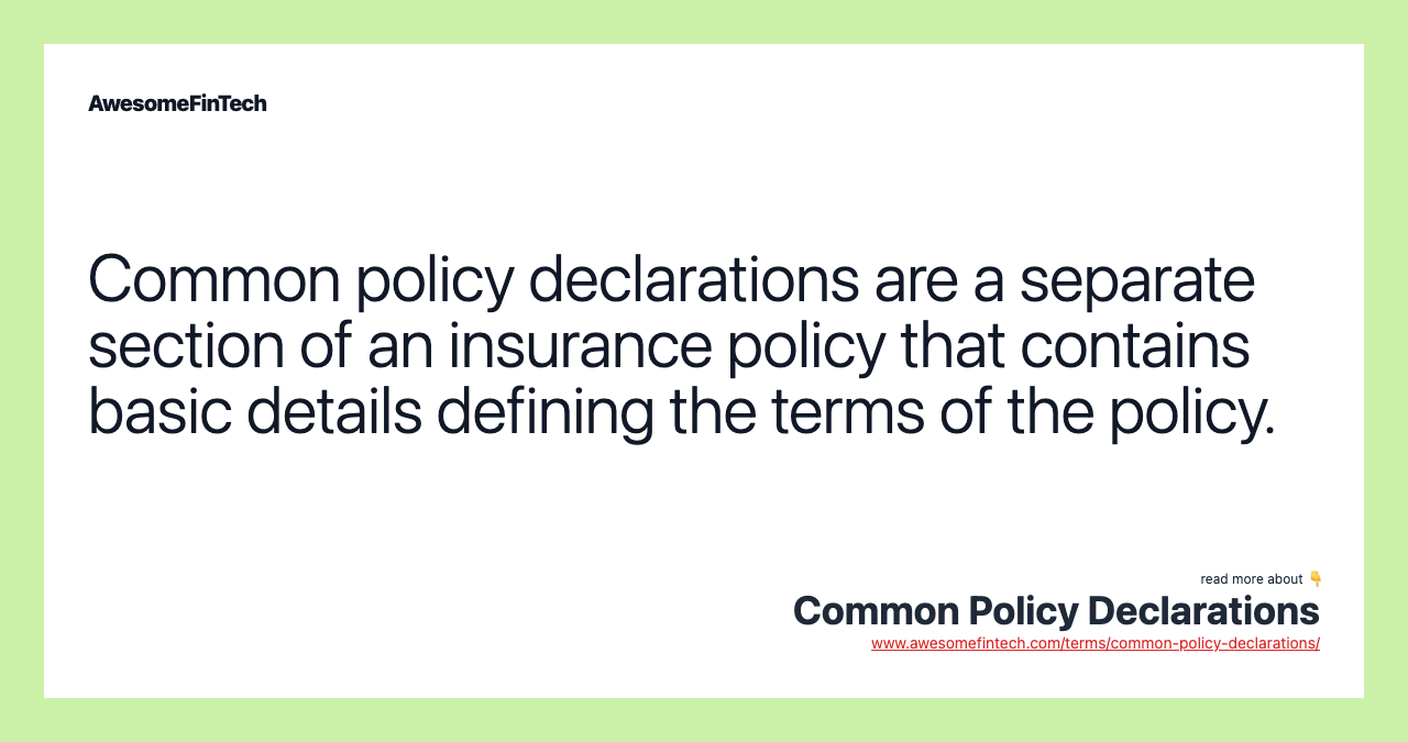 Common policy declarations are a separate section of an insurance policy that contains basic details defining the terms of the policy.