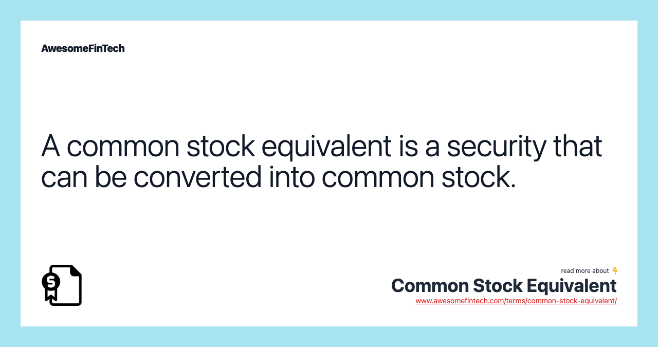 A common stock equivalent is a security that can be converted into common stock.