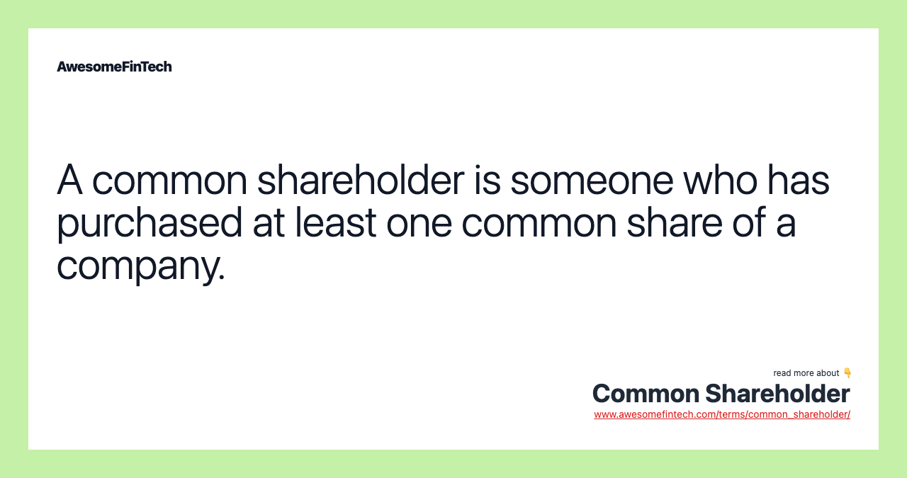 A common shareholder is someone who has purchased at least one common share of a company.