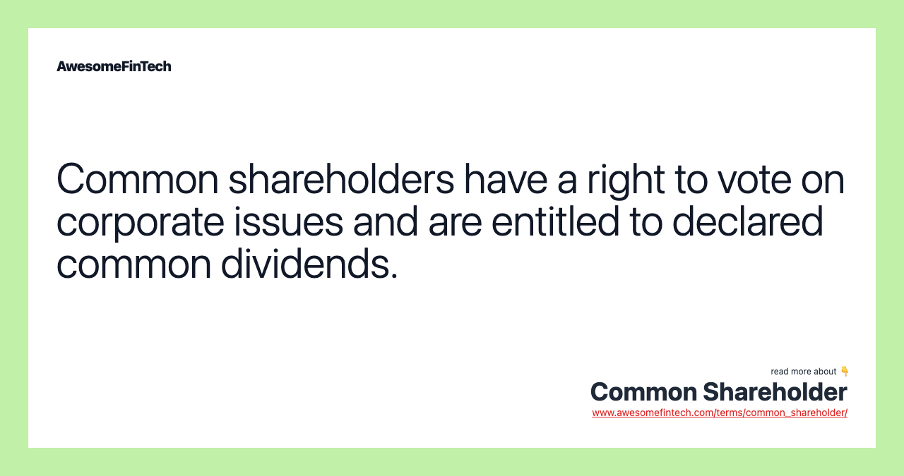 Common shareholders have a right to vote on corporate issues and are entitled to declared common dividends.