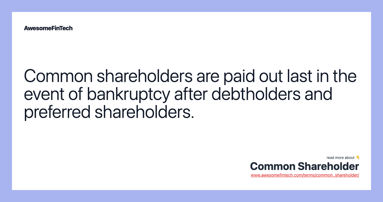 Common shareholders are paid out last in the event of bankruptcy after debtholders and preferred shareholders.