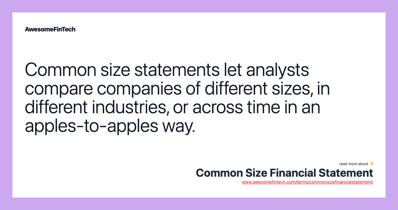 Common size statements let analysts compare companies of different sizes, in different industries, or across time in an apples-to-apples way.