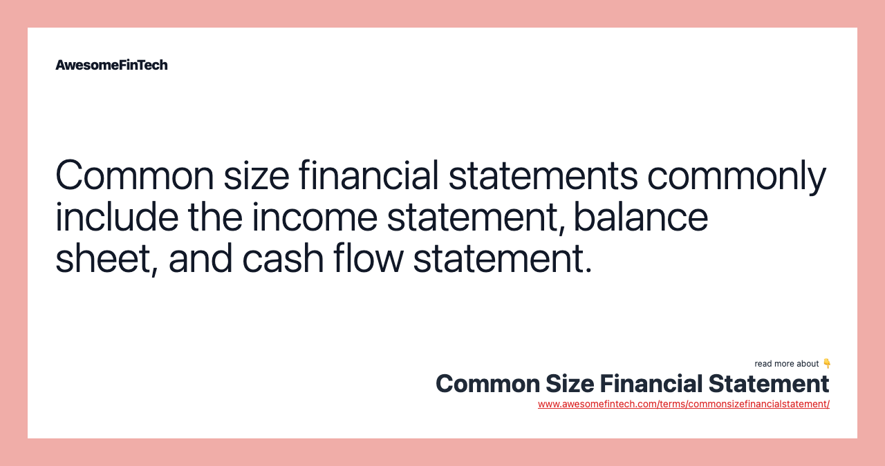Common size financial statements commonly include the income statement, balance sheet, and cash flow statement.