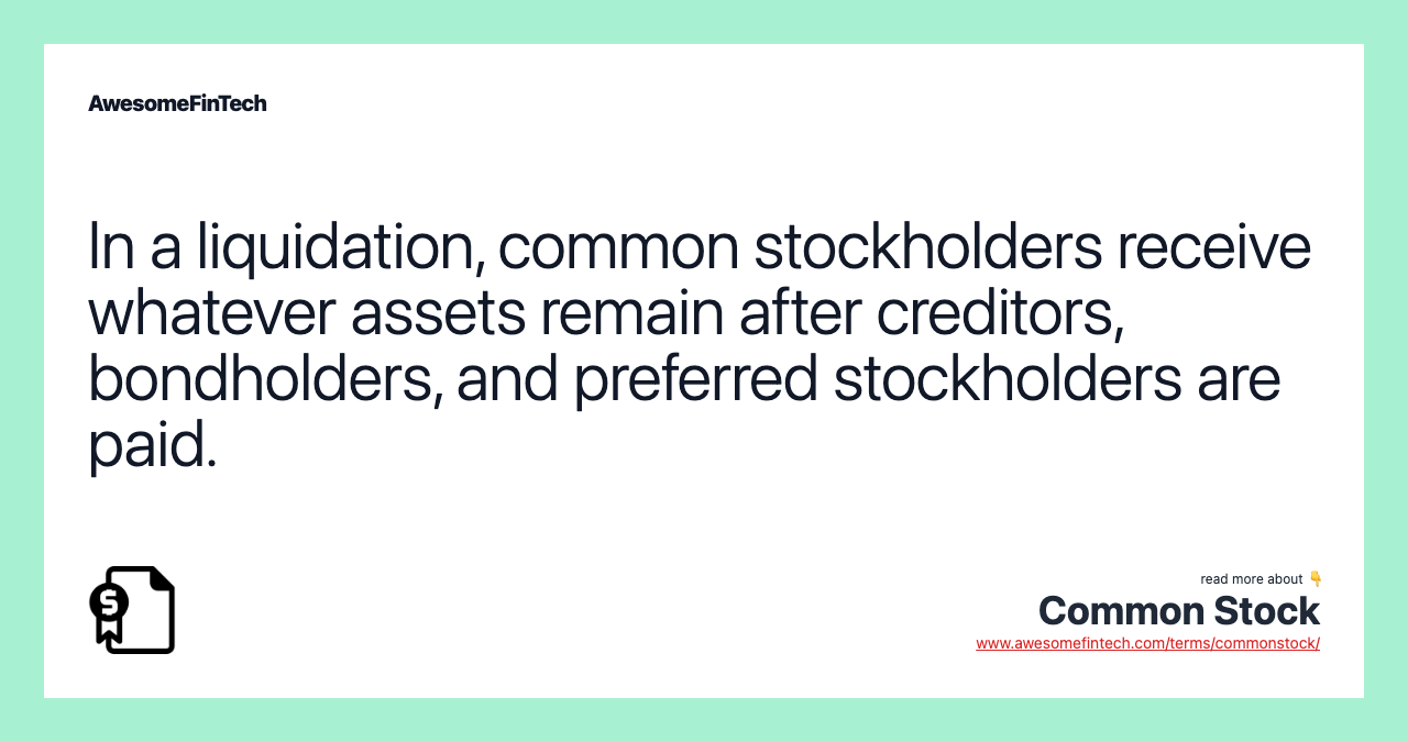 In a liquidation, common stockholders receive whatever assets remain after creditors, bondholders, and preferred stockholders are paid.