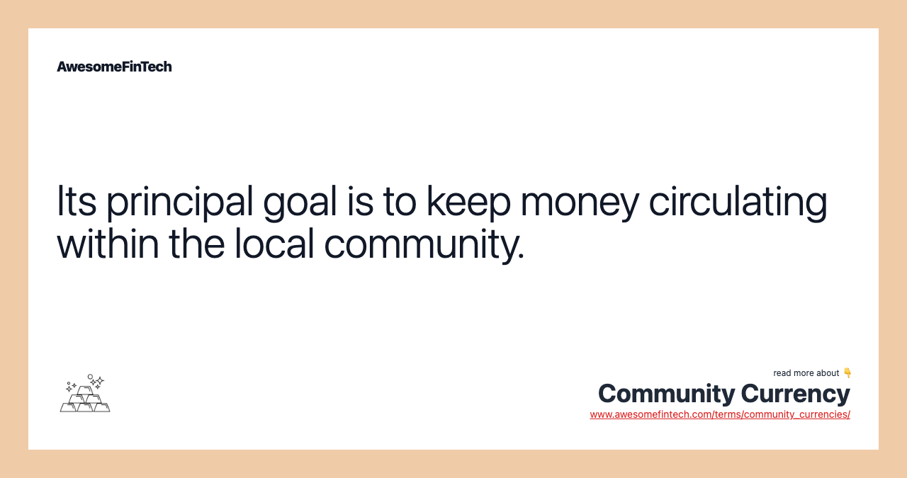 Its principal goal is to keep money circulating within the local community.