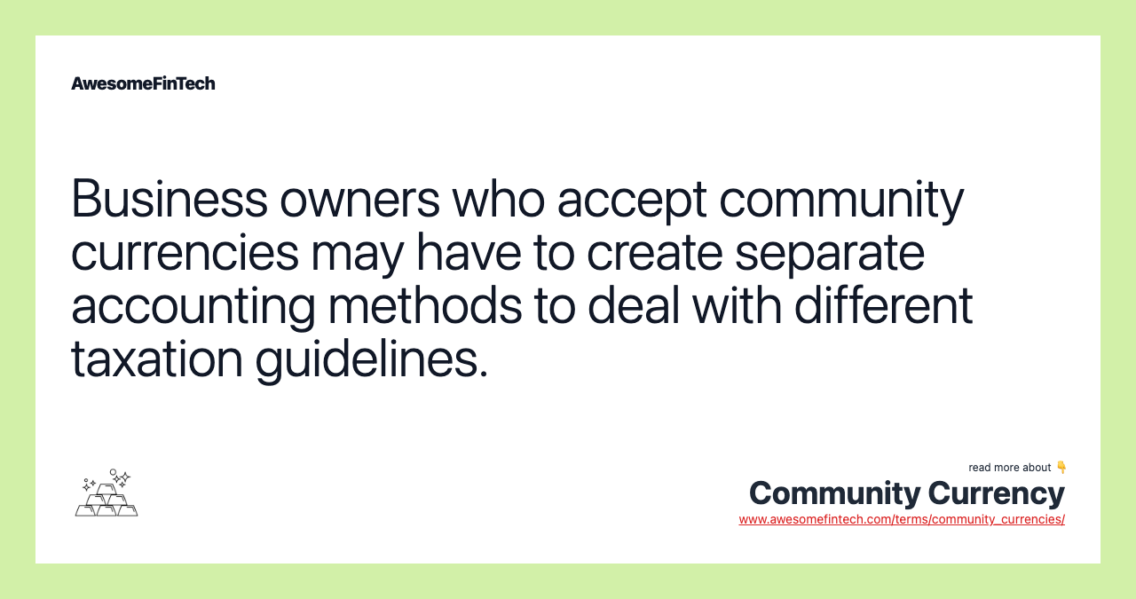 Business owners who accept community currencies may have to create separate accounting methods to deal with different taxation guidelines.