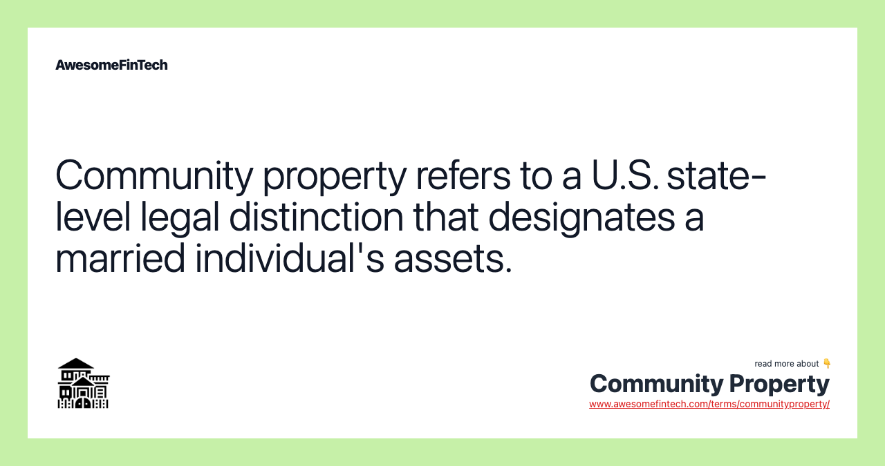 Community property refers to a U.S. state-level legal distinction that designates a married individual's assets.
