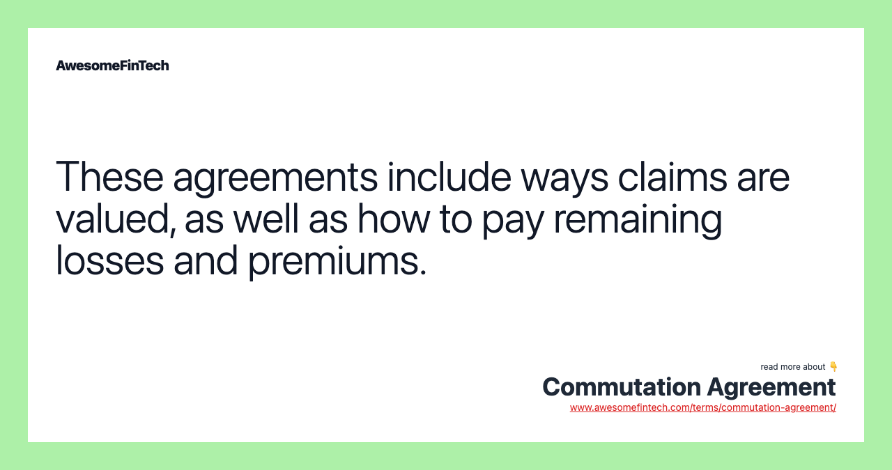 These agreements include ways claims are valued, as well as how to pay remaining losses and premiums.