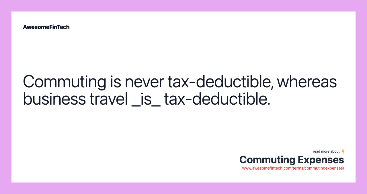 Commuting is never tax-deductible, whereas business travel _is_ tax-deductible.