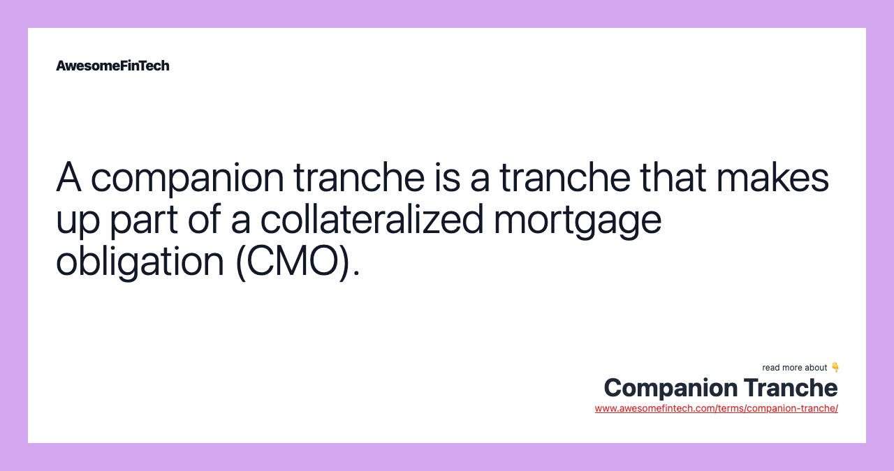 A companion tranche is a tranche that makes up part of a collateralized mortgage obligation (CMO).