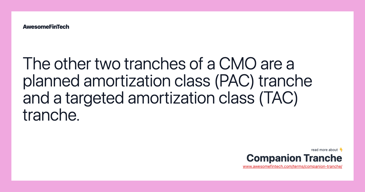 The other two tranches of a CMO are a planned amortization class (PAC) tranche and a targeted amortization class (TAC) tranche.
