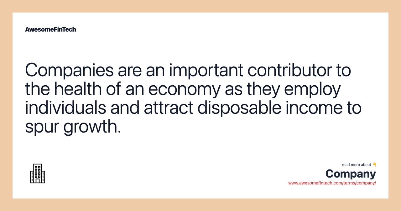 Companies are an important contributor to the health of an economy as they employ individuals and attract disposable income to spur growth.