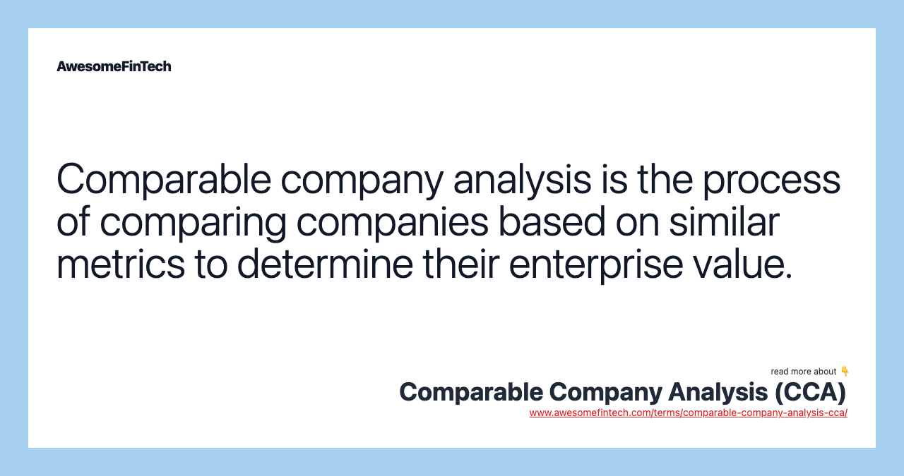 Comparable company analysis is the process of comparing companies based on similar metrics to determine their enterprise value.