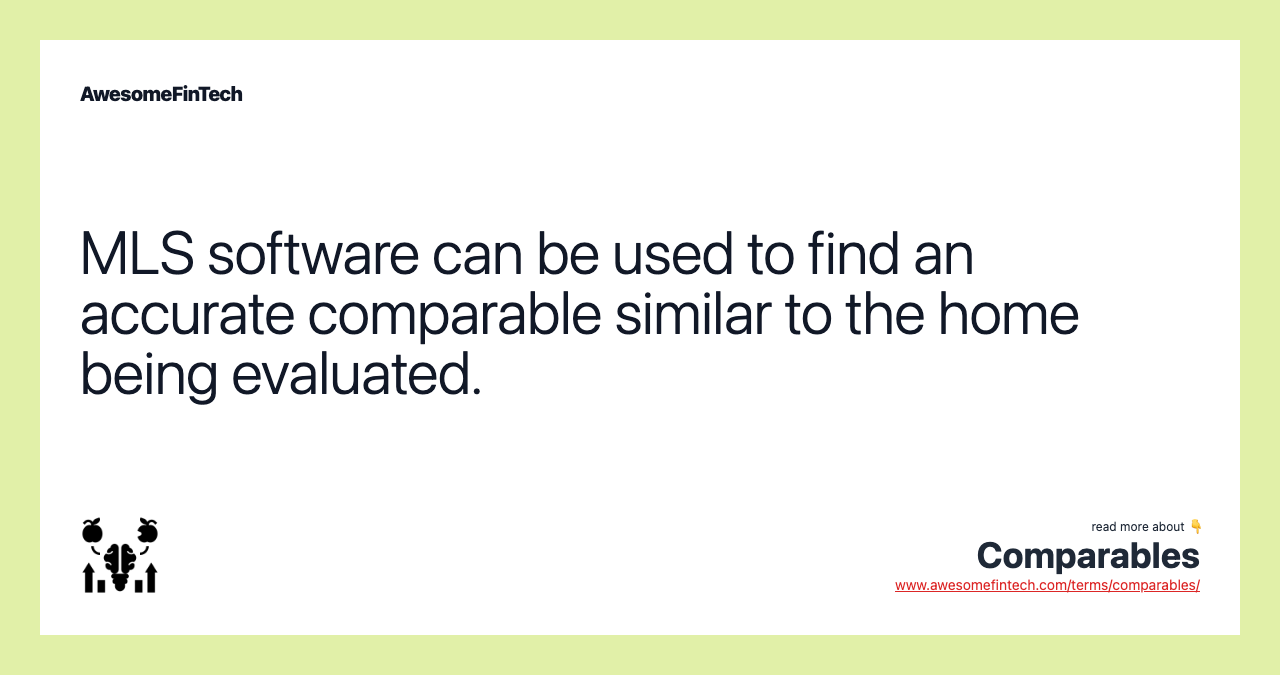 MLS software can be used to find an accurate comparable similar to the home being evaluated.