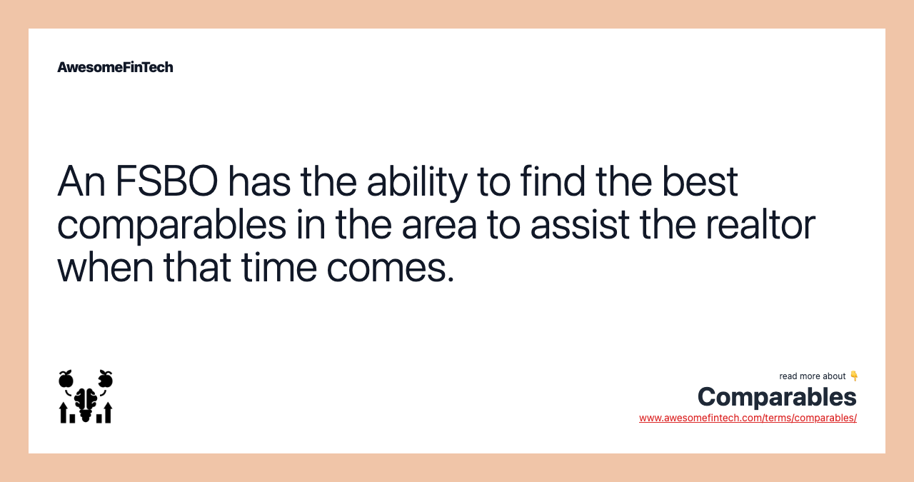 An FSBO has the ability to find the best comparables in the area to assist the realtor when that time comes.