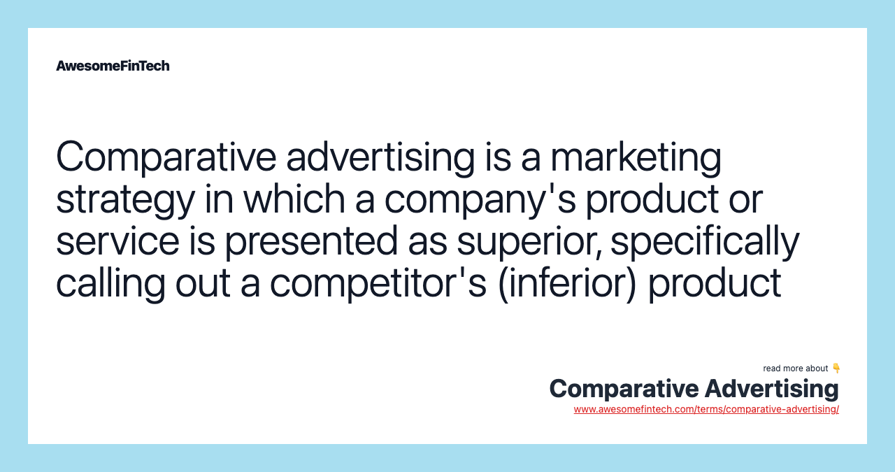 Comparative advertising is a marketing strategy in which a company's product or service is presented as superior, specifically calling out a competitor's (inferior) product