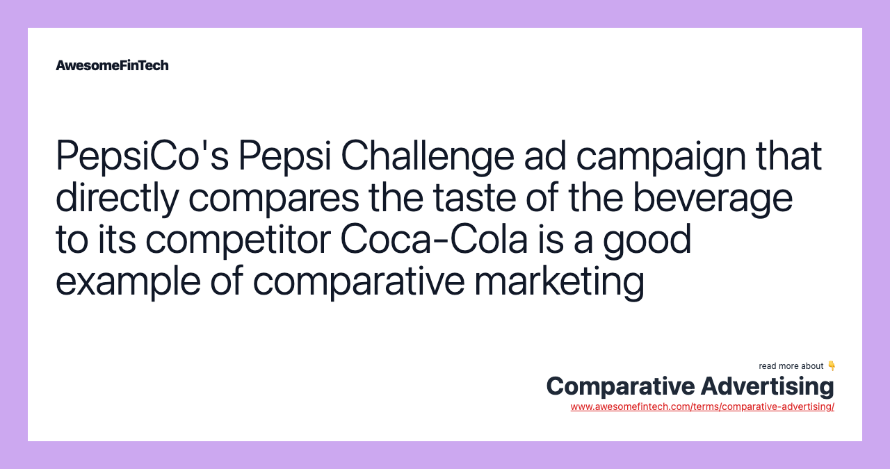 PepsiCo's Pepsi Challenge ad campaign that directly compares the taste of the beverage to its competitor Coca-Cola is a good example of comparative marketing