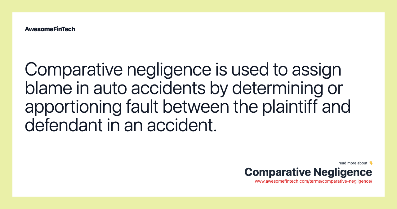 Comparative negligence is used to assign blame in auto accidents by determining or apportioning fault between the plaintiff and defendant in an accident.