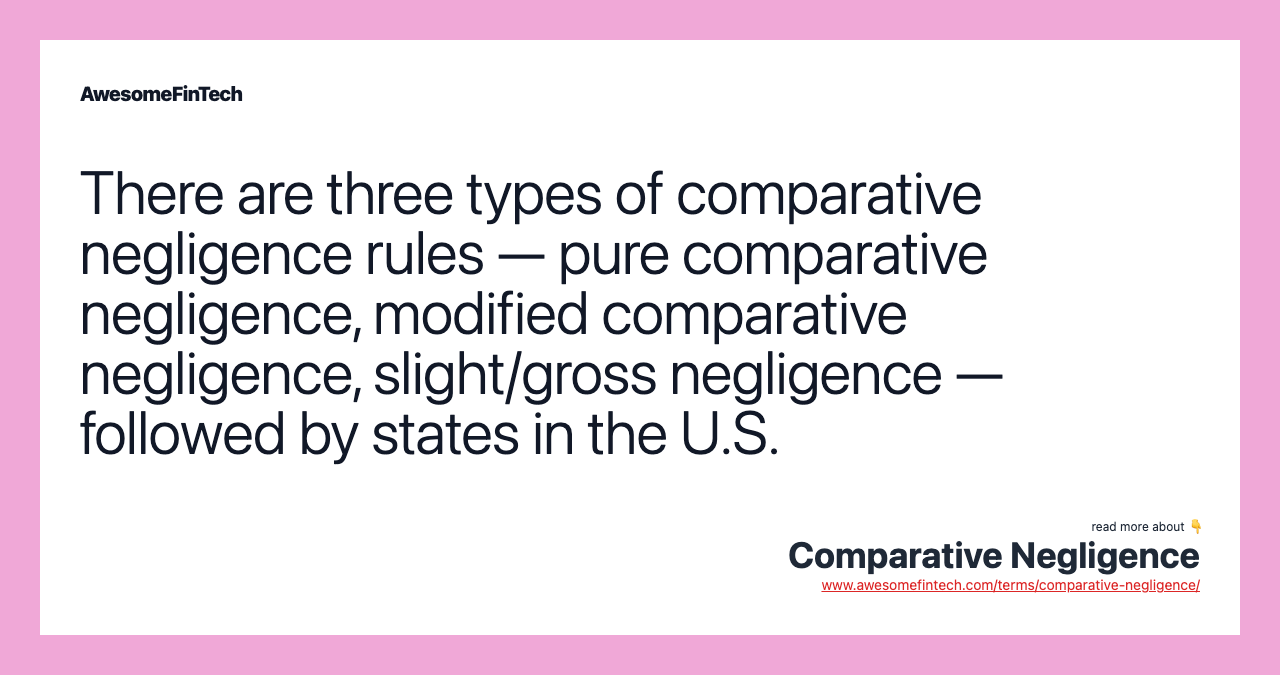 There are three types of comparative negligence rules — pure comparative negligence, modified comparative negligence, slight/gross negligence — followed by states in the U.S.