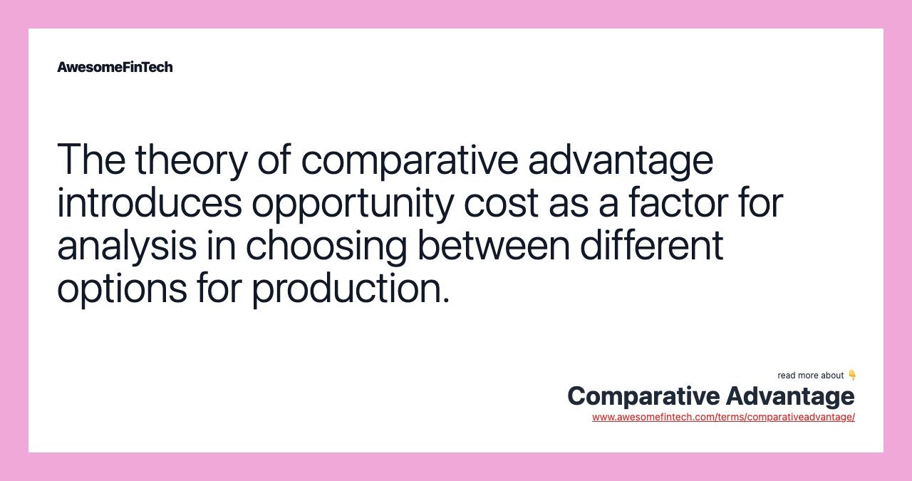 The theory of comparative advantage introduces opportunity cost as a factor for analysis in choosing between different options for production.