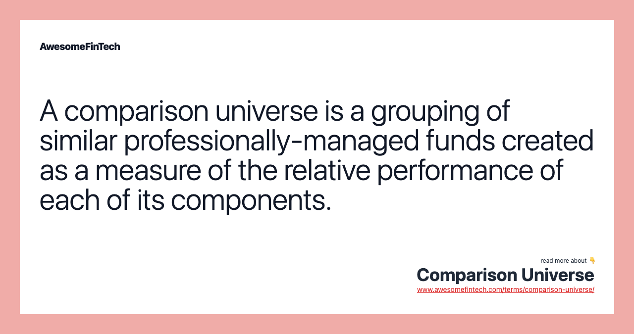 A comparison universe is a grouping of similar professionally-managed funds created as a measure of the relative performance of each of its components.