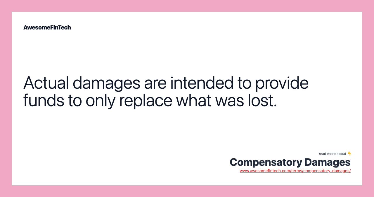 Actual damages are intended to provide funds to only replace what was lost.