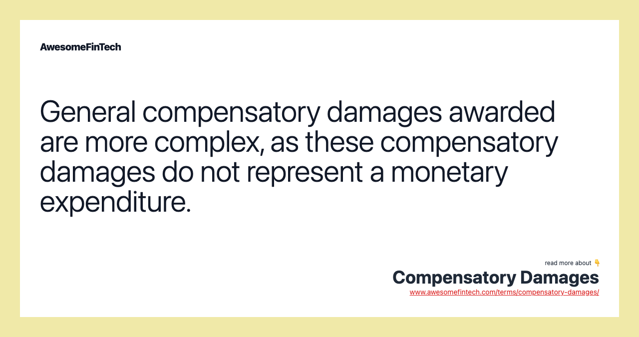 General compensatory damages awarded are more complex, as these compensatory damages do not represent a monetary expenditure.