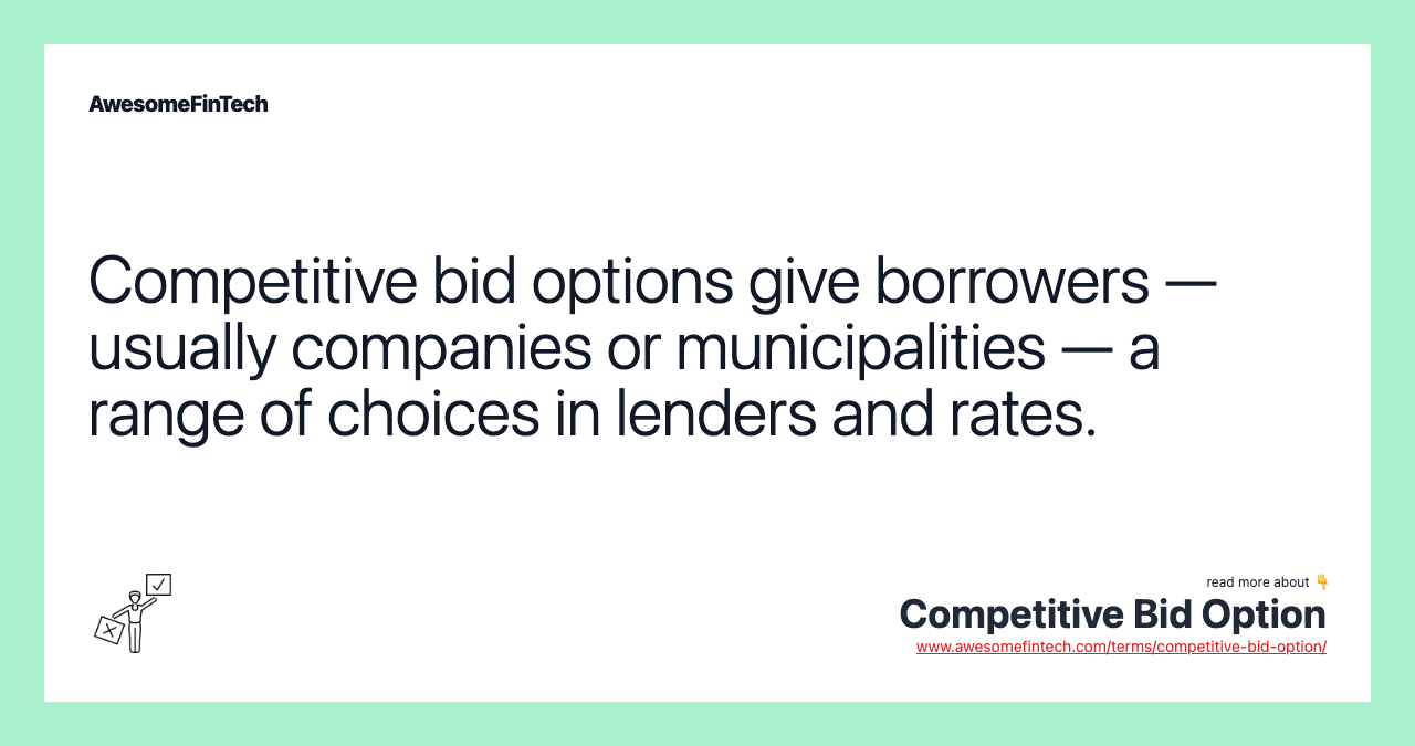 Competitive bid options give borrowers — usually companies or municipalities — a range of choices in lenders and rates.