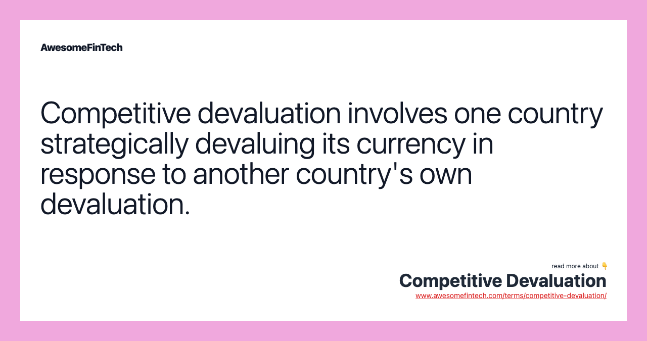 Competitive devaluation involves one country strategically devaluing its currency in response to another country's own devaluation.