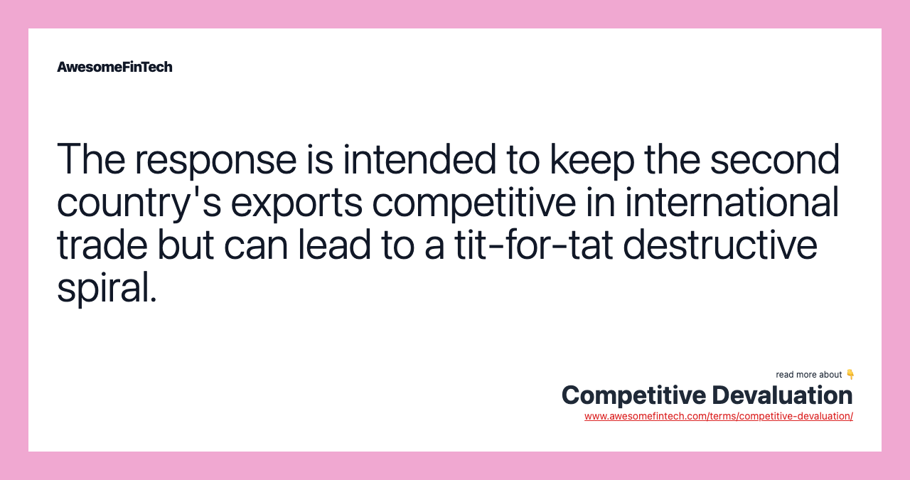 The response is intended to keep the second country's exports competitive in international trade but can lead to a tit-for-tat destructive spiral.