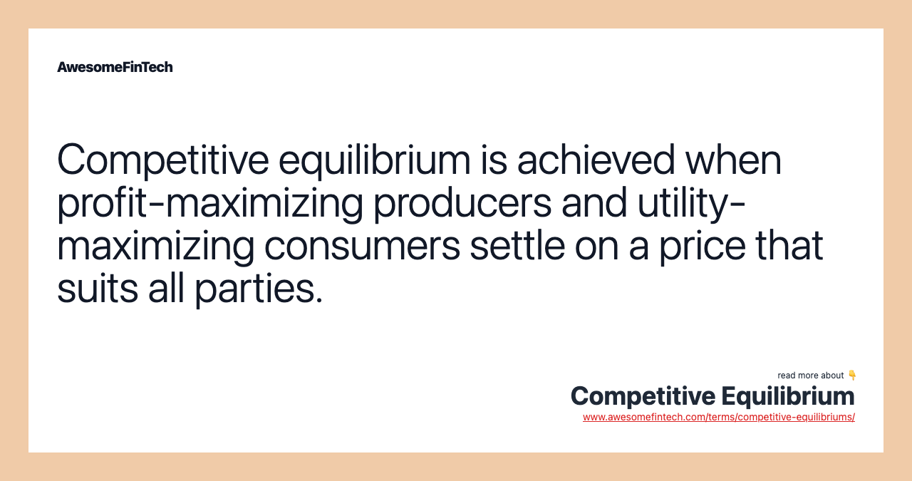 Competitive equilibrium is achieved when profit-maximizing producers and utility-maximizing consumers settle on a price that suits all parties.