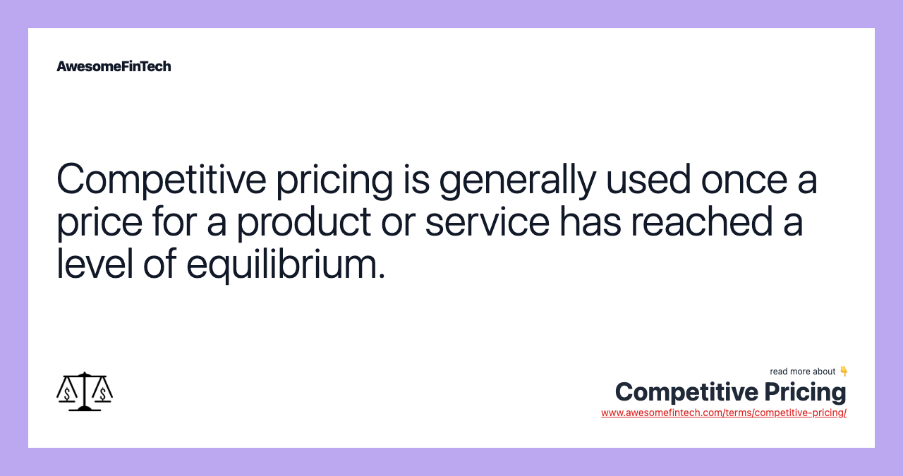 Competitive pricing is generally used once a price for a product or service has reached a level of equilibrium.