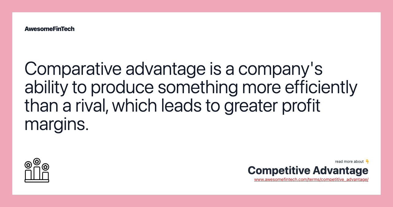 Comparative advantage is a company's ability to produce something more efficiently than a rival, which leads to greater profit margins.