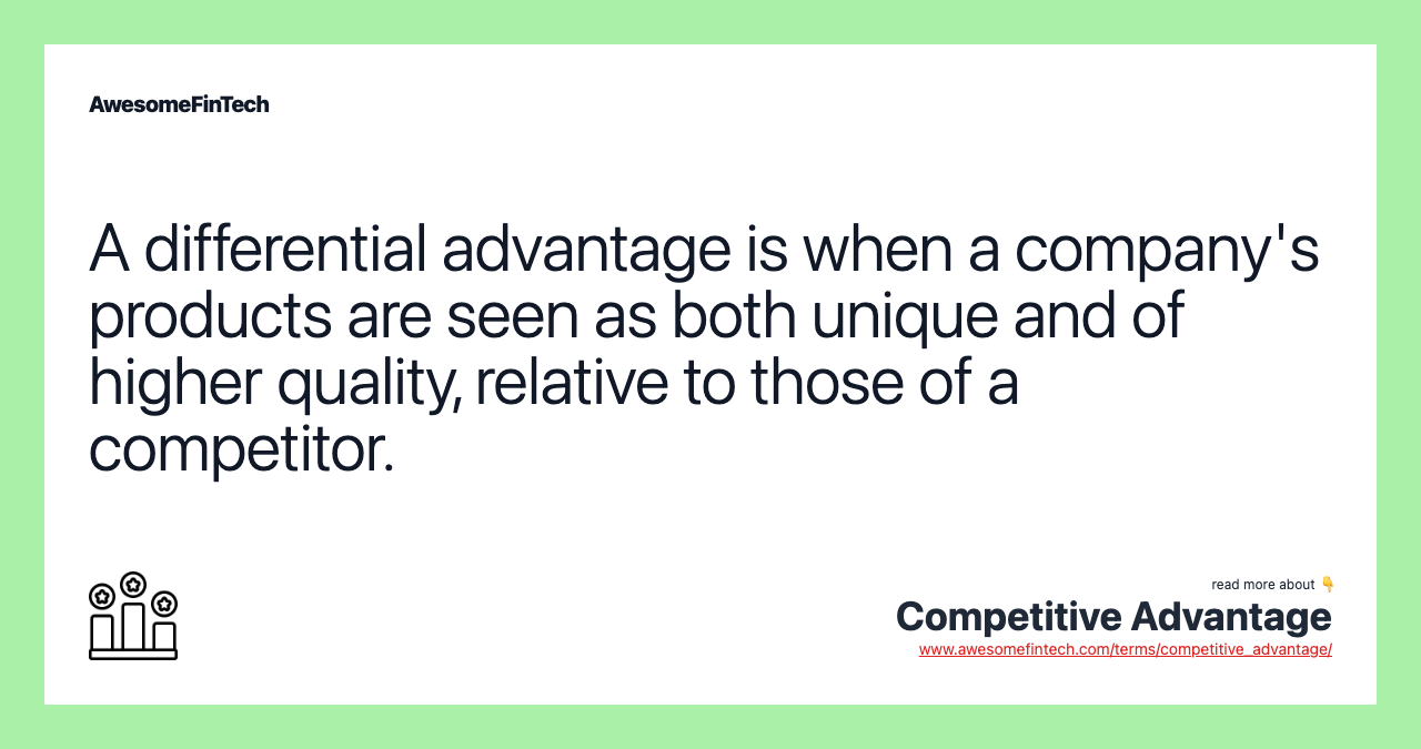 A differential advantage is when a company's products are seen as both unique and of higher quality, relative to those of a competitor.